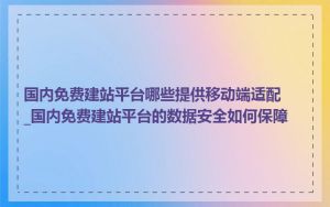 国内免费建站平台哪些提供移动端适配_国内免费建站平台的数据安全如何保障