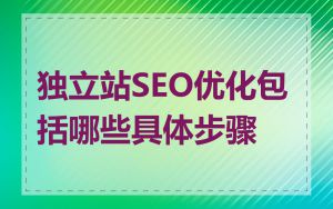 独立站SEO优化包括哪些具体步骤