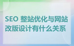 SEO 整站优化与网站改版设计有什么关系