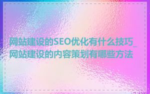 网站建设的SEO优化有什么技巧_网站建设的内容策划有哪些方法