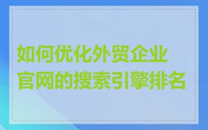 如何优化外贸企业官网的搜索引擎排名