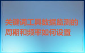 关键词工具数据监测的周期和频率如何设置