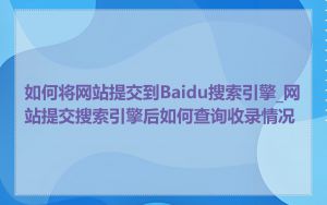 如何将网站提交到Baidu搜索引擎_网站提交搜索引擎后如何查询收录情况