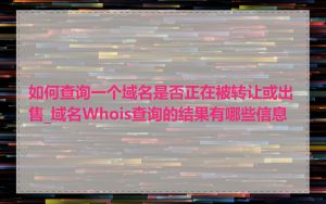 如何查询一个域名是否正在被转让或出售_域名Whois查询的结果有哪些信息