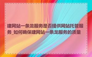 建网站一条龙服务是否提供网站托管服务_如何确保建网站一条龙服务的质量