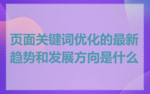 页面关键词优化的最新趋势和发展方向是什么