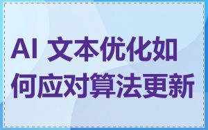 AI 文本优化如何应对算法更新