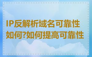 IP反解析域名可靠性如何?如何提高可靠性