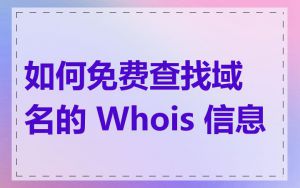 如何免费查找域名的 Whois 信息