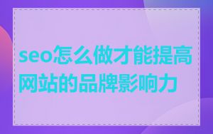 seo怎么做才能提高网站的品牌影响力