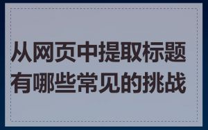 从网页中提取标题有哪些常见的挑战