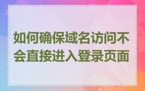 如何确保域名访问不会直接进入登录页面