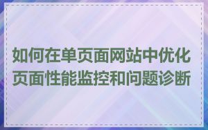 如何在单页面网站中优化页面性能监控和问题诊断