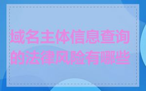 域名主体信息查询的法律风险有哪些