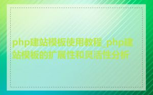 php建站模板使用教程_php建站模板的扩展性和灵活性分析