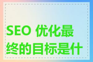 SEO 优化最终的目标是什么