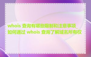 whois 查询有哪些限制和注意事项_如何通过 whois 查询了解域名所有权