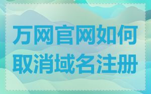 万网官网如何取消域名注册