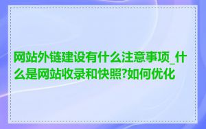 网站外链建设有什么注意事项_什么是网站收录和快照?如何优化