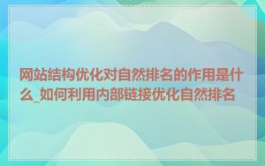 网站结构优化对自然排名的作用是什么_如何利用内部链接优化自然排名