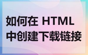 如何在 HTML 中创建下载链接