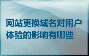 网站更换域名对用户体验的影响有哪些