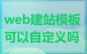 web建站模板可以自定义吗