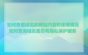 如何查看域名的网站内容和使用情况_如何查询域名是否有隐私保护服务