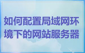 如何配置局域网环境下的网站服务器