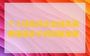 个人域名转企业域名需要提前多长时间做准备