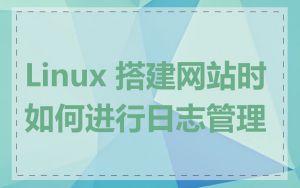 Linux 搭建网站时如何进行日志管理