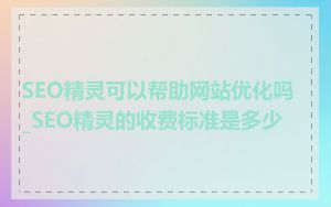 SEO精灵可以帮助网站优化吗_SEO精灵的收费标准是多少