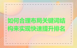 如何合理布局关键词结构来实现快速提升排名