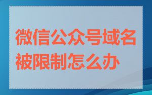 微信公众号域名被限制怎么办