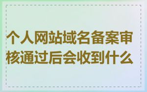 个人网站域名备案审核通过后会收到什么