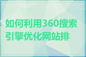 如何利用360搜索引擎优化网站排名