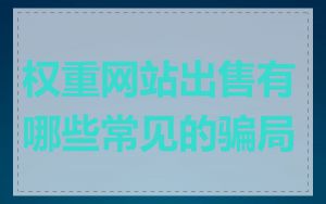 权重网站出售有哪些常见的骗局