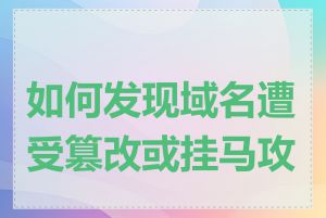 如何发现域名遭受篡改或挂马攻击