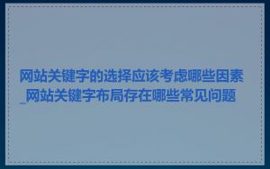 网站关键字的选择应该考虑哪些因素_网站关键字布局存在哪些常见问题