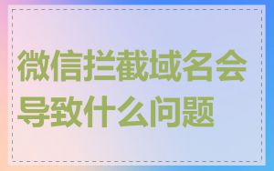 微信拦截域名会导致什么问题