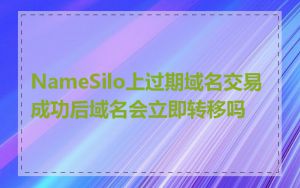 NameSilo上过期域名交易成功后域名会立即转移吗