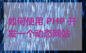 如何使用 PHP 开发一个动态网站