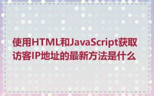 使用HTML和JavaScript获取访客IP地址的最新方法是什么