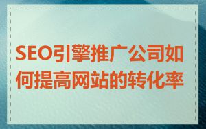 SEO引擎推广公司如何提高网站的转化率