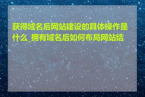 获得域名后网站建设的具体操作是什么_拥有域名后如何布局网站结构