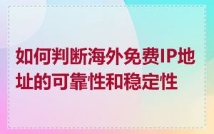 如何判断海外免费IP地址的可靠性和稳定性