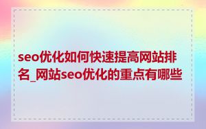 seo优化如何快速提高网站排名_网站seo优化的重点有哪些