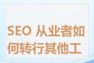 SEO 从业者如何转行其他工作