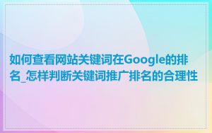 如何查看网站关键词在Google的排名_怎样判断关键词推广排名的合理性