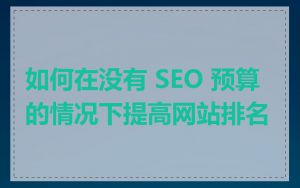 如何在没有 SEO 预算的情况下提高网站排名